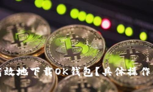 如何安全高效地下载OK钱包？具体操作及注意事项