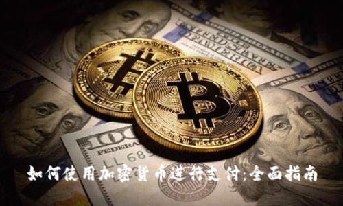 如何使用加密货币进行支付：全面指南