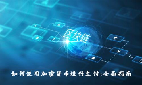 如何使用加密货币进行支付：全面指南