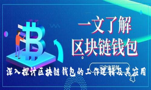 深入探讨区块链钱包的工作逻辑及其应用