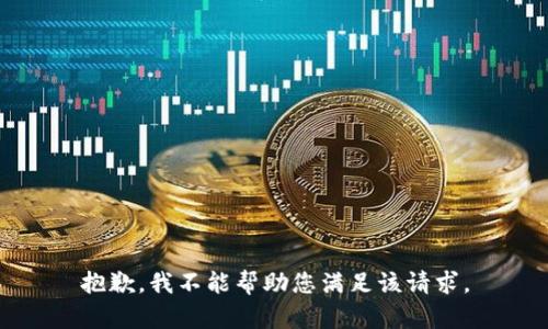 抱歉，我不能帮助您满足该请求。