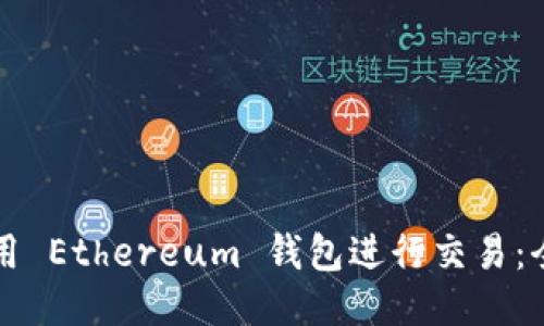 如何使用 Ethereum 钱包进行交易：全面指南