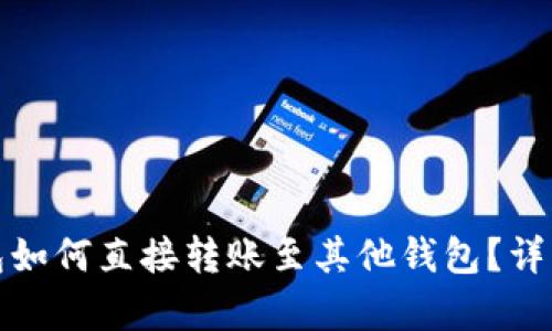 : 区块链钱包如何直接转账至其他钱包？详细解析与指南