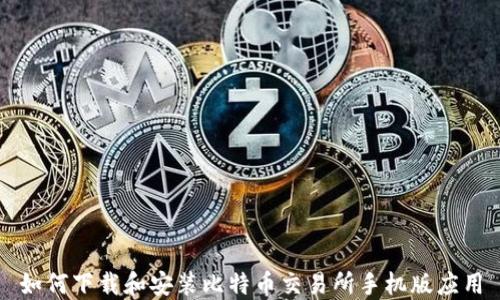 
如何下载和安装比特币交易所手机版应用