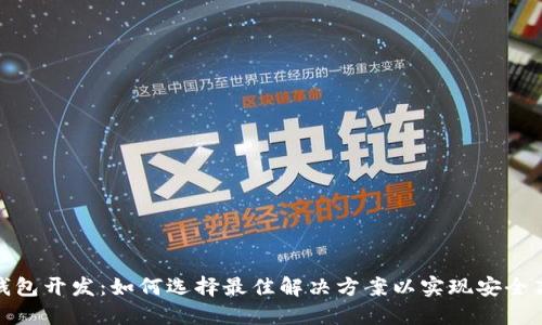 数字货币理财钱包开发：如何选择最佳解决方案以实现安全高效的资产管理