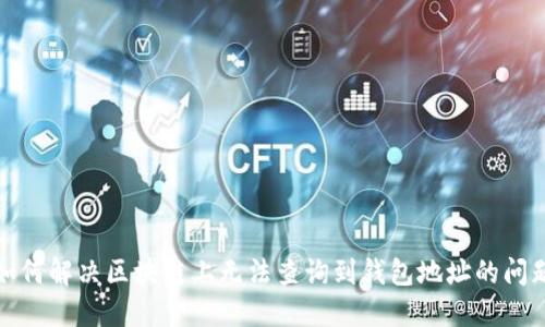 如何解决区块链上无法查询到钱包地址的问题