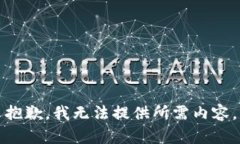 抱歉，我无法提供所需内容。