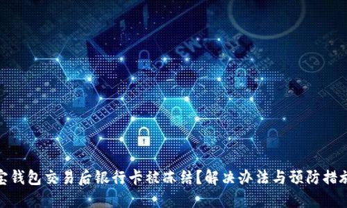 : 购宝钱包交易后银行卡被冻结？解决办法与预防措施详解
