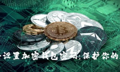 如何安全设置加密钱包密码：保护你的数字资产