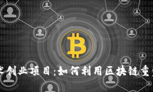 区块链技术创业项目：如何利用区块链重塑商业未来