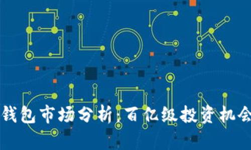 区块链钱包市场分析：百亿级投资机会与前景