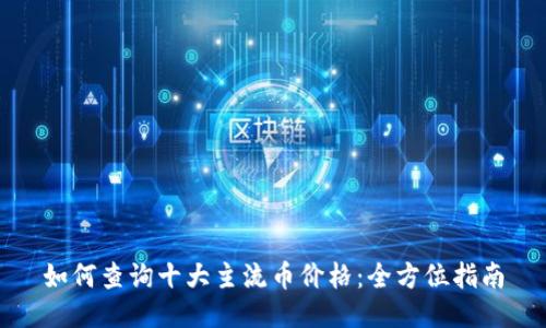 如何查询十大主流币价格：全方位指南