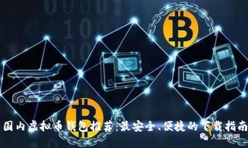 国内虚拟币钱包推荐：最安全、便捷的下载指南